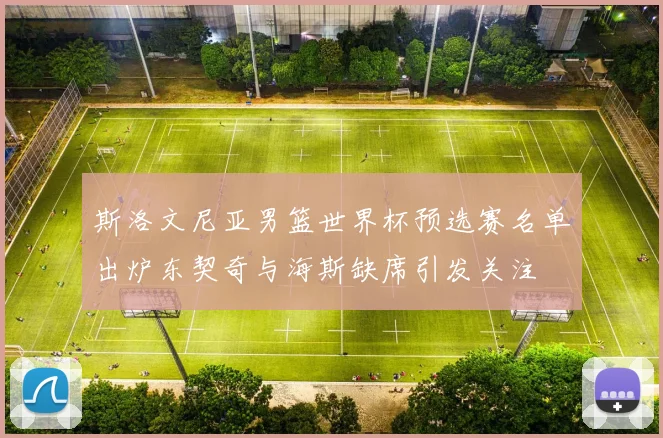 斯洛文尼亚男篮世界杯预选赛名单出炉东契奇与海斯缺席引发关注
